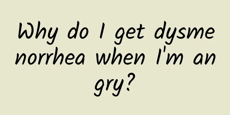 Why do I get dysmenorrhea when I'm angry?