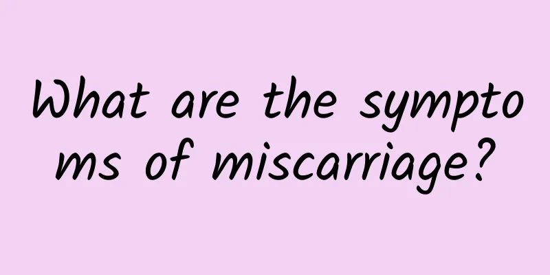 What are the symptoms of miscarriage?