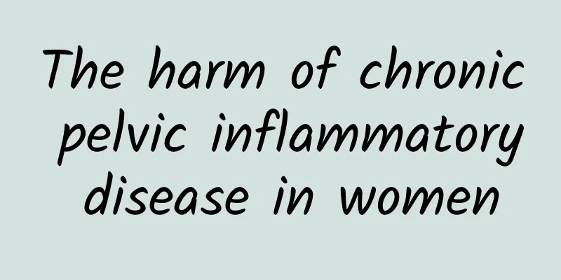 The harm of chronic pelvic inflammatory disease in women