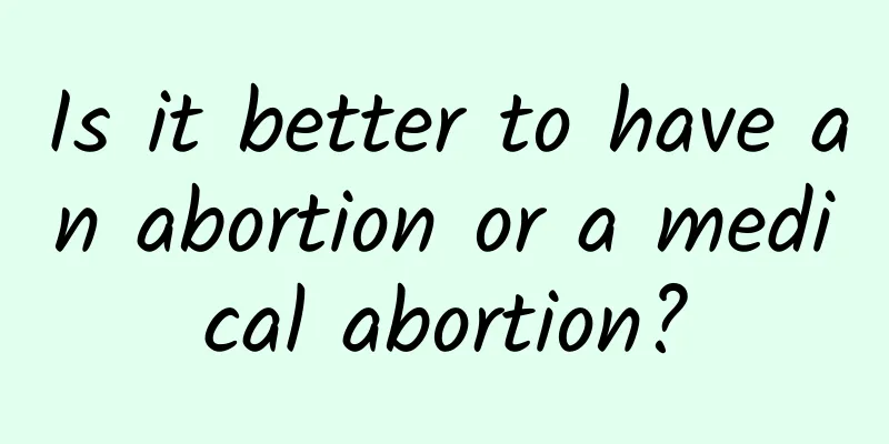 Is it better to have an abortion or a medical abortion?