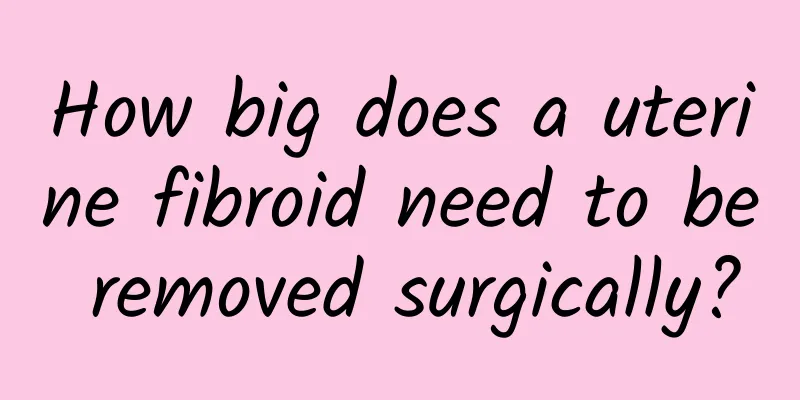 How big does a uterine fibroid need to be removed surgically?