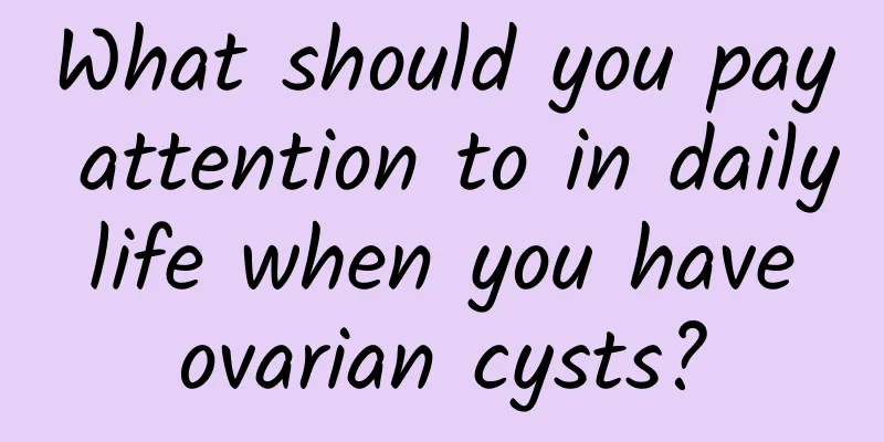 What should you pay attention to in daily life when you have ovarian cysts?