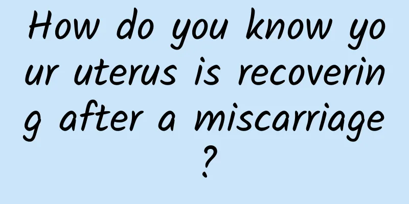 How do you know your uterus is recovering after a miscarriage?