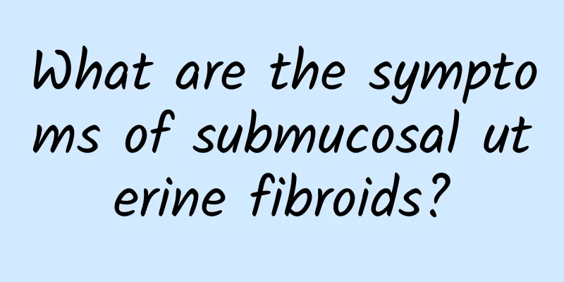 What are the symptoms of submucosal uterine fibroids?