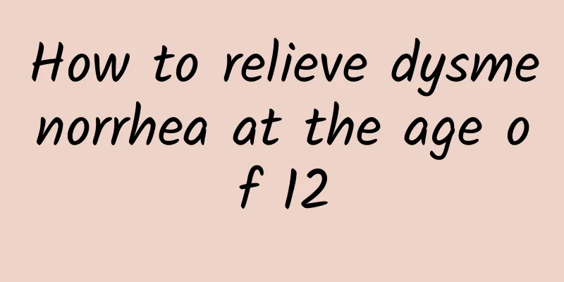How to relieve dysmenorrhea at the age of 12
