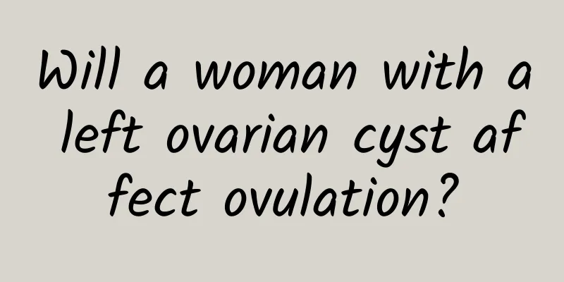 Will a woman with a left ovarian cyst affect ovulation?