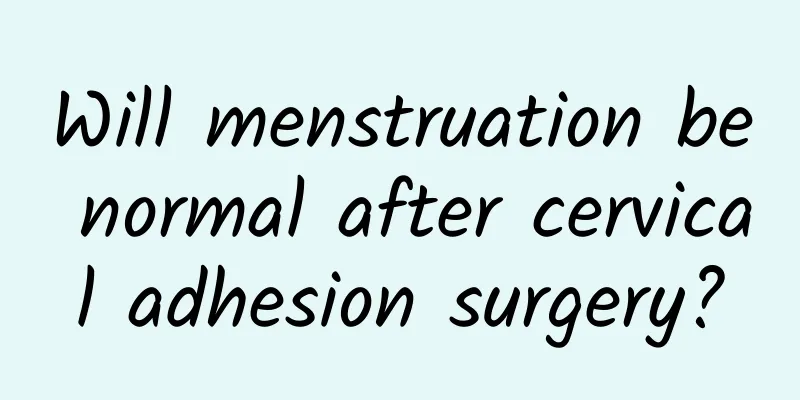 Will menstruation be normal after cervical adhesion surgery?