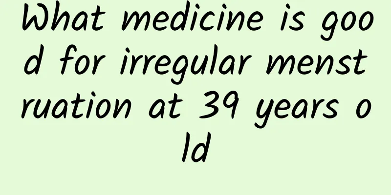 What medicine is good for irregular menstruation at 39 years old