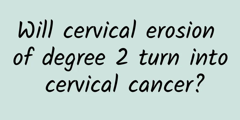 Will cervical erosion of degree 2 turn into cervical cancer?