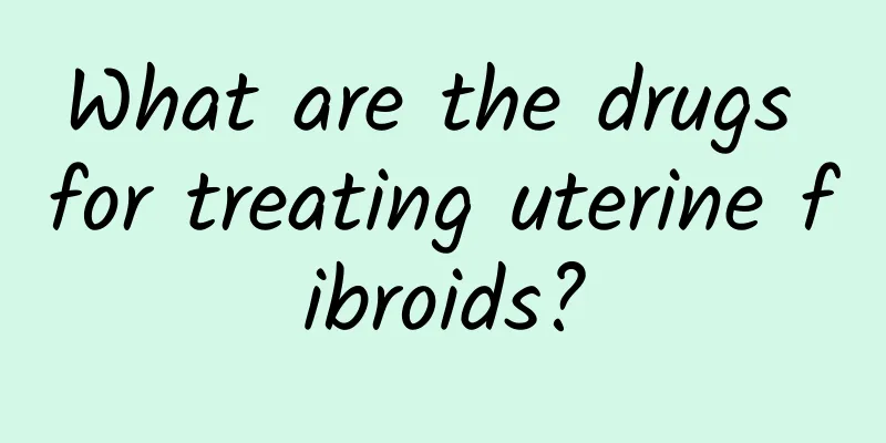 What are the drugs for treating uterine fibroids?