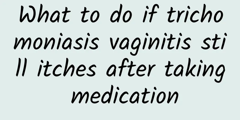 What to do if trichomoniasis vaginitis still itches after taking medication