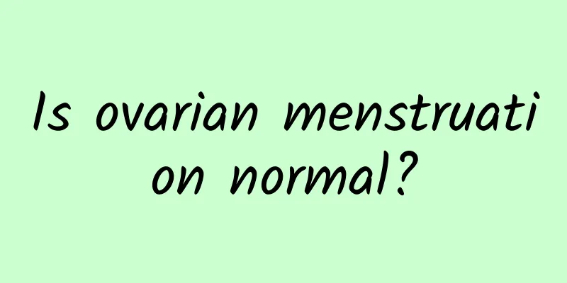 Is ovarian menstruation normal?