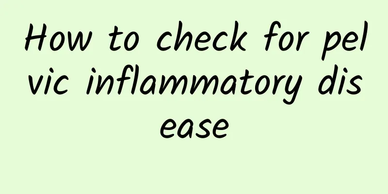 How to check for pelvic inflammatory disease