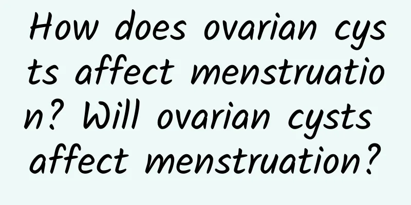 How does ovarian cysts affect menstruation? Will ovarian cysts affect menstruation?