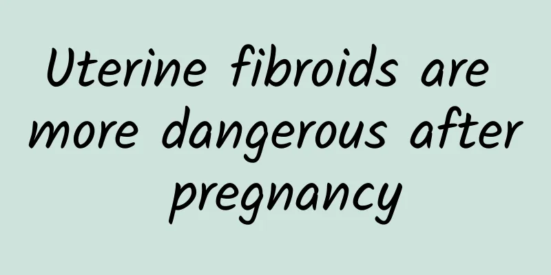 Uterine fibroids are more dangerous after pregnancy