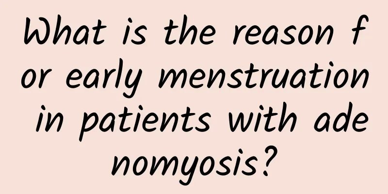 What is the reason for early menstruation in patients with adenomyosis?