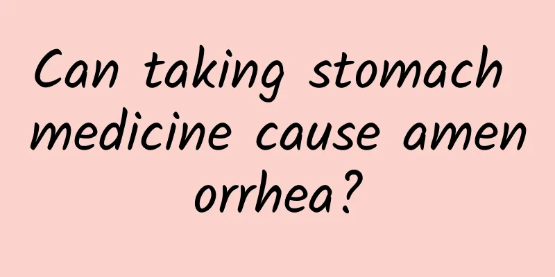 Can taking stomach medicine cause amenorrhea?