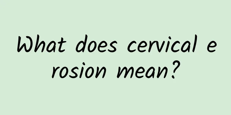 What does cervical erosion mean?