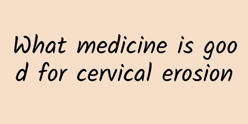 What medicine is good for cervical erosion