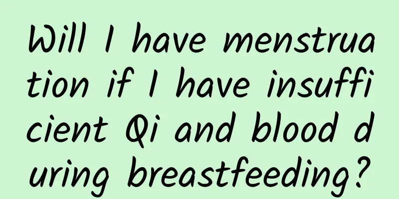 Will I have menstruation if I have insufficient Qi and blood during breastfeeding?