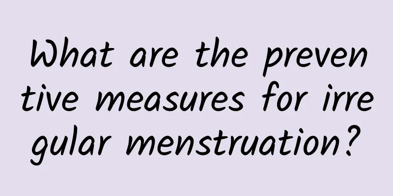 What are the preventive measures for irregular menstruation?