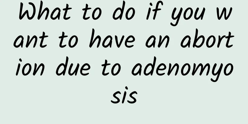 What to do if you want to have an abortion due to adenomyosis