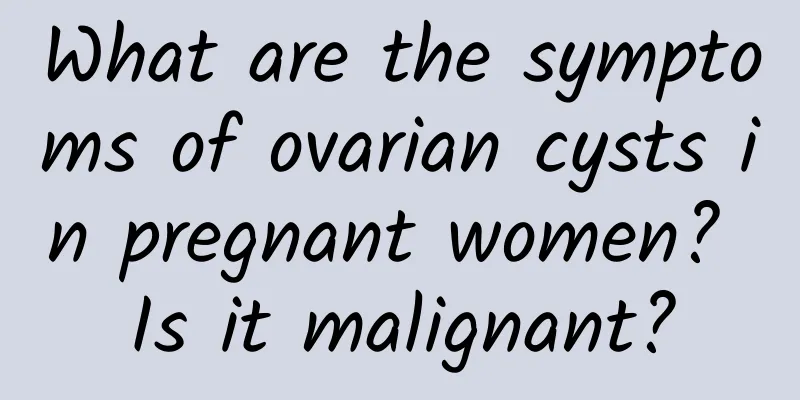 What are the symptoms of ovarian cysts in pregnant women? Is it malignant?