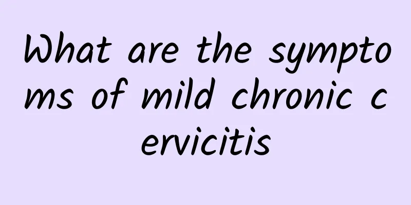 What are the symptoms of mild chronic cervicitis