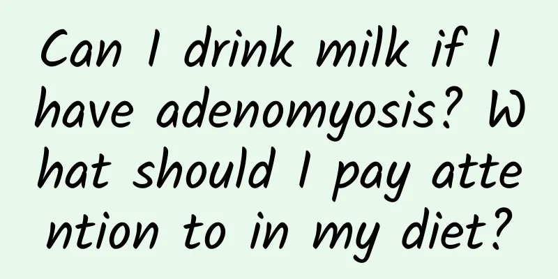 Can I drink milk if I have adenomyosis? What should I pay attention to in my diet?