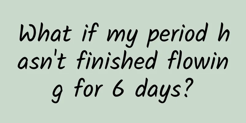 What if my period hasn't finished flowing for 6 days?