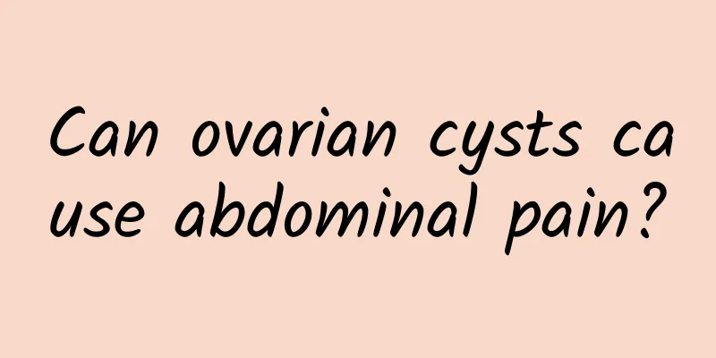 Can ovarian cysts cause abdominal pain?