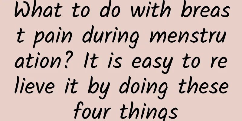 What to do with breast pain during menstruation? It is easy to relieve it by doing these four things