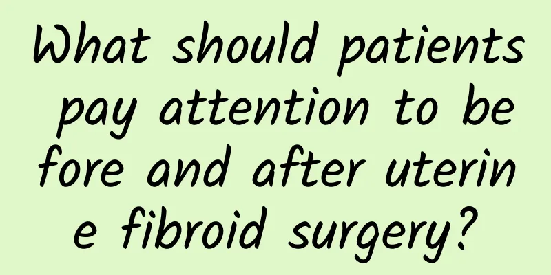 What should patients pay attention to before and after uterine fibroid surgery?