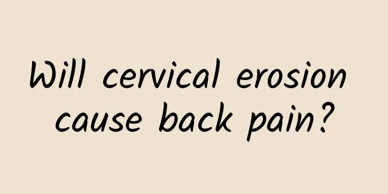 Will cervical erosion cause back pain?