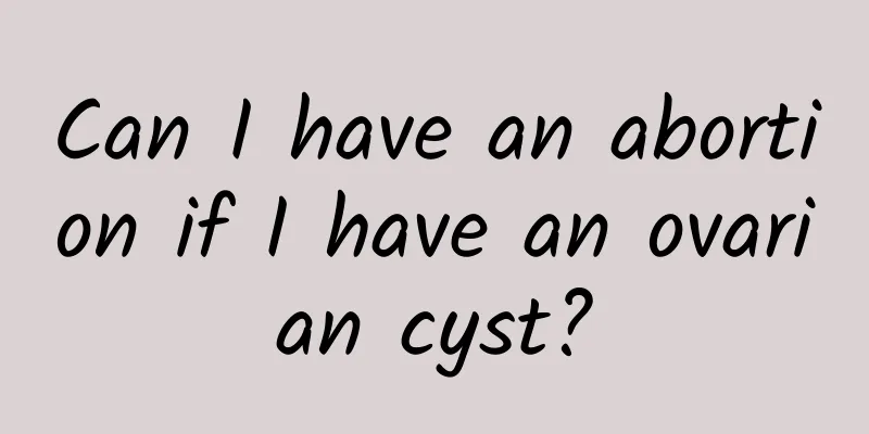 Can I have an abortion if I have an ovarian cyst?