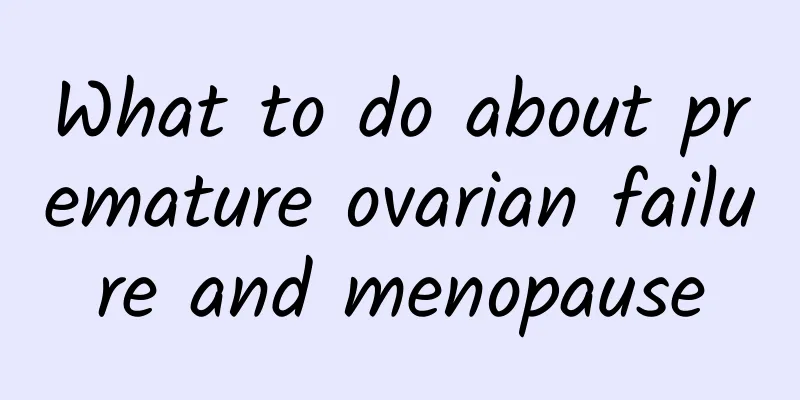 What to do about premature ovarian failure and menopause