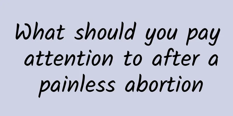 What should you pay attention to after a painless abortion