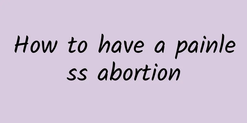 How to have a painless abortion