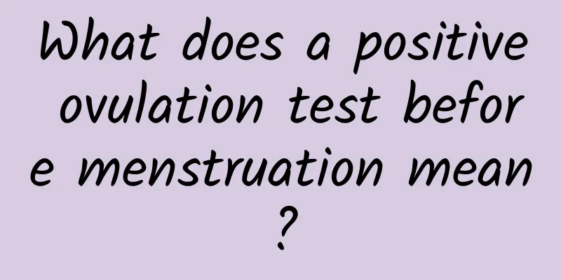 What does a positive ovulation test before menstruation mean?