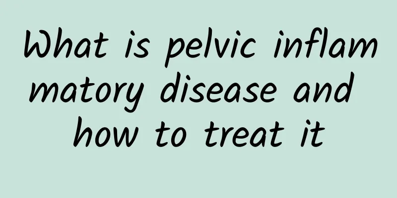 What is pelvic inflammatory disease and how to treat it