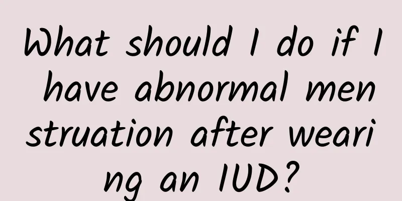 What should I do if I have abnormal menstruation after wearing an IUD?