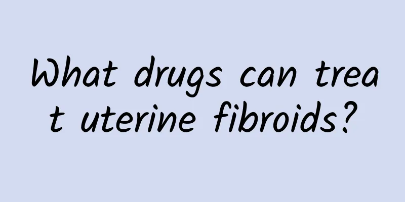 What drugs can treat uterine fibroids?
