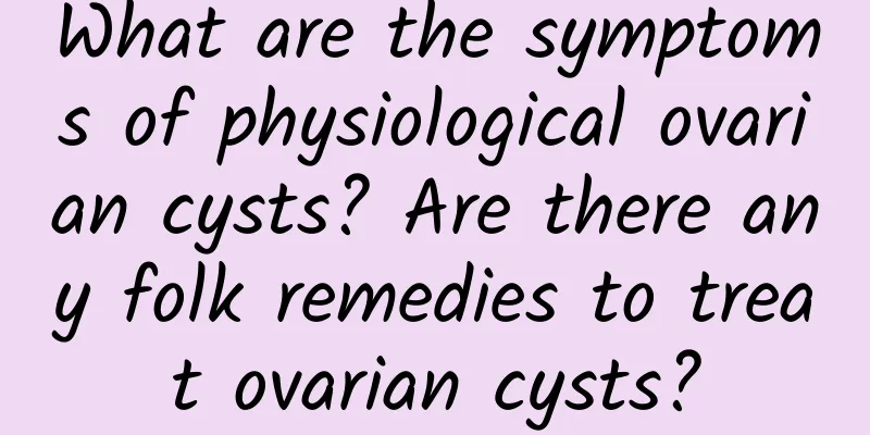 What are the symptoms of physiological ovarian cysts? Are there any folk remedies to treat ovarian cysts?