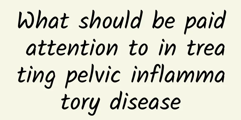 What should be paid attention to in treating pelvic inflammatory disease