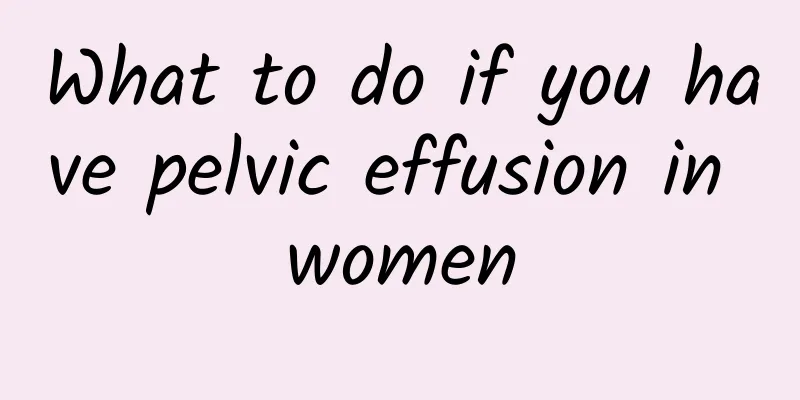 What to do if you have pelvic effusion in women