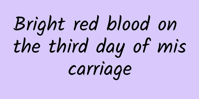 Bright red blood on the third day of miscarriage