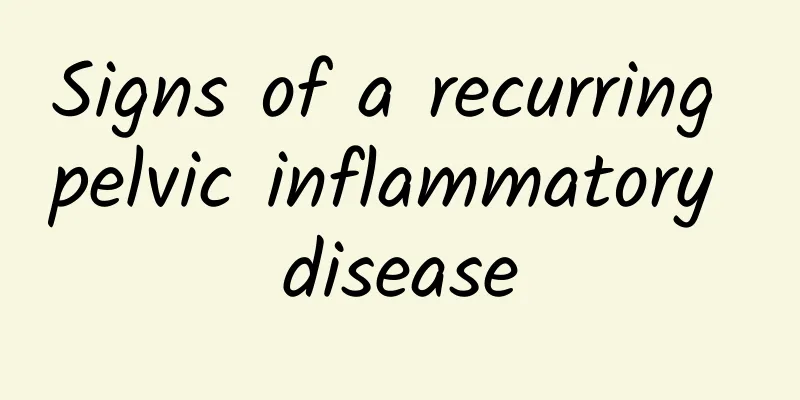 Signs of a recurring pelvic inflammatory disease