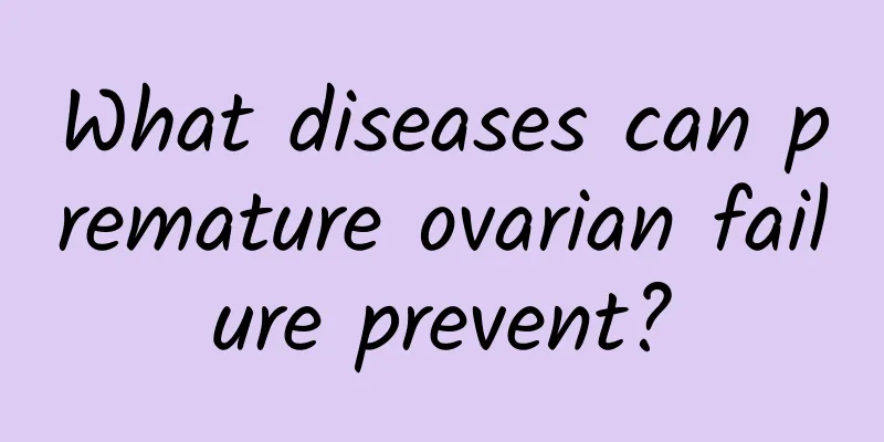 What diseases can premature ovarian failure prevent?