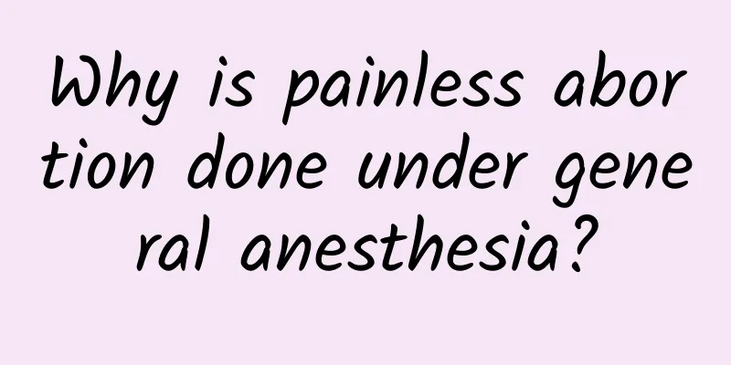 Why is painless abortion done under general anesthesia?