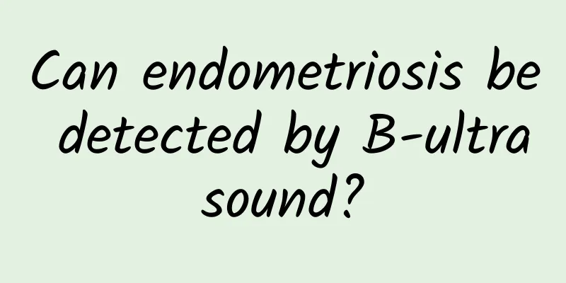 Can endometriosis be detected by B-ultrasound?
